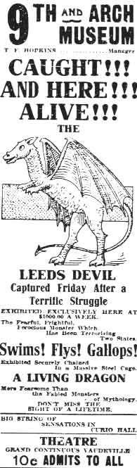 9th and Arch Museum Caught!!! and Here!!! Alive!!! The Leeds Devil capturded Friday after a Terrific Struggle! Swims! Flys! Gallops! A Living Dragon! 10 cents admits all
